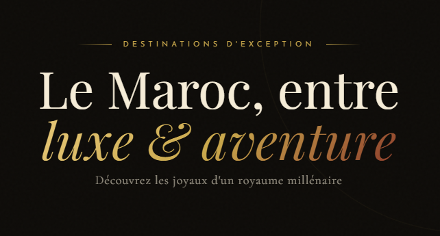 Le Maroc : Entre Luxe & Aventure – Les Meilleures Destinations